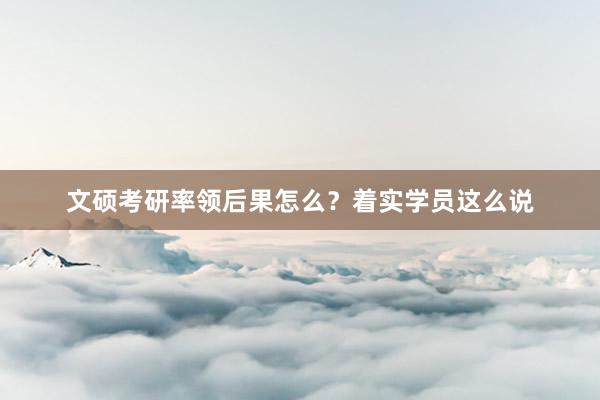 文硕考研率领后果怎么？着实学员这么说