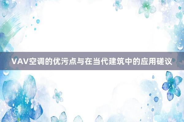 VAV空调的优污点与在当代建筑中的应用磋议